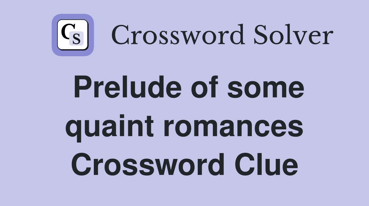 Prelude of some quaint romances Crossword Clue