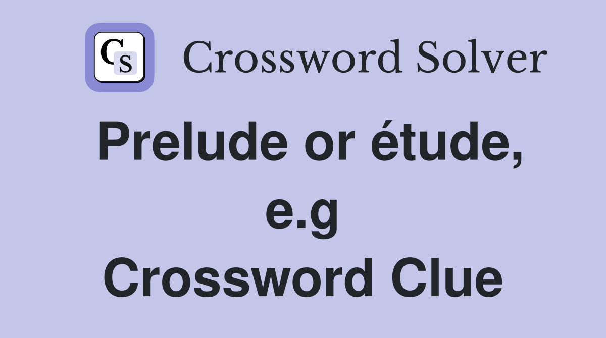 Prelude or étude, e.g Crossword Clue