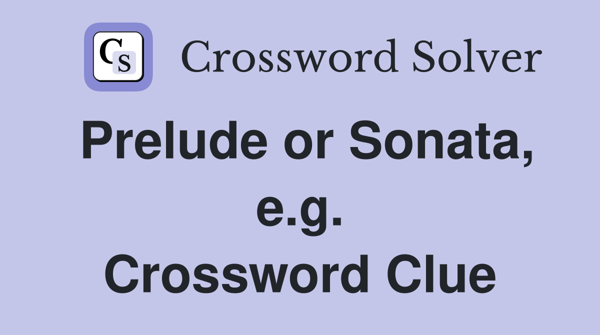 Prelude or Sonata, e.g. Crossword Clue