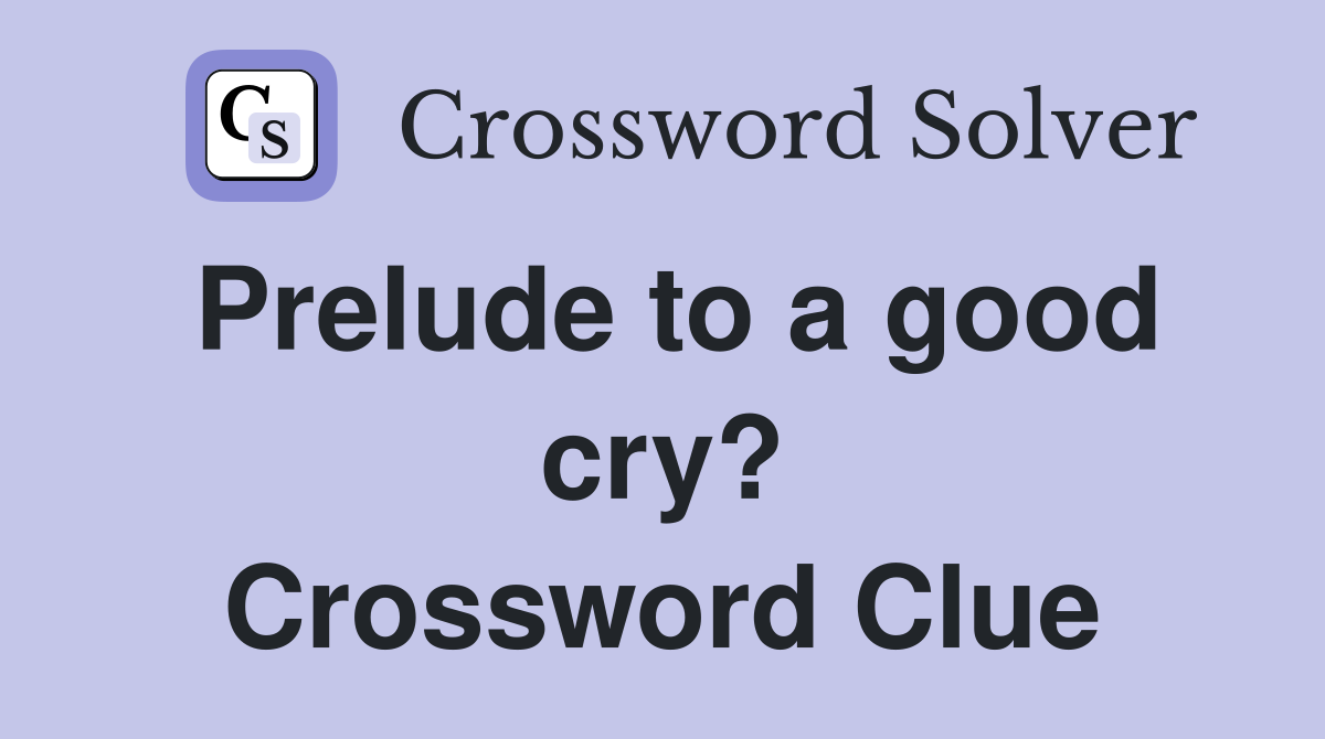 Prelude to a good cry? Crossword Clue