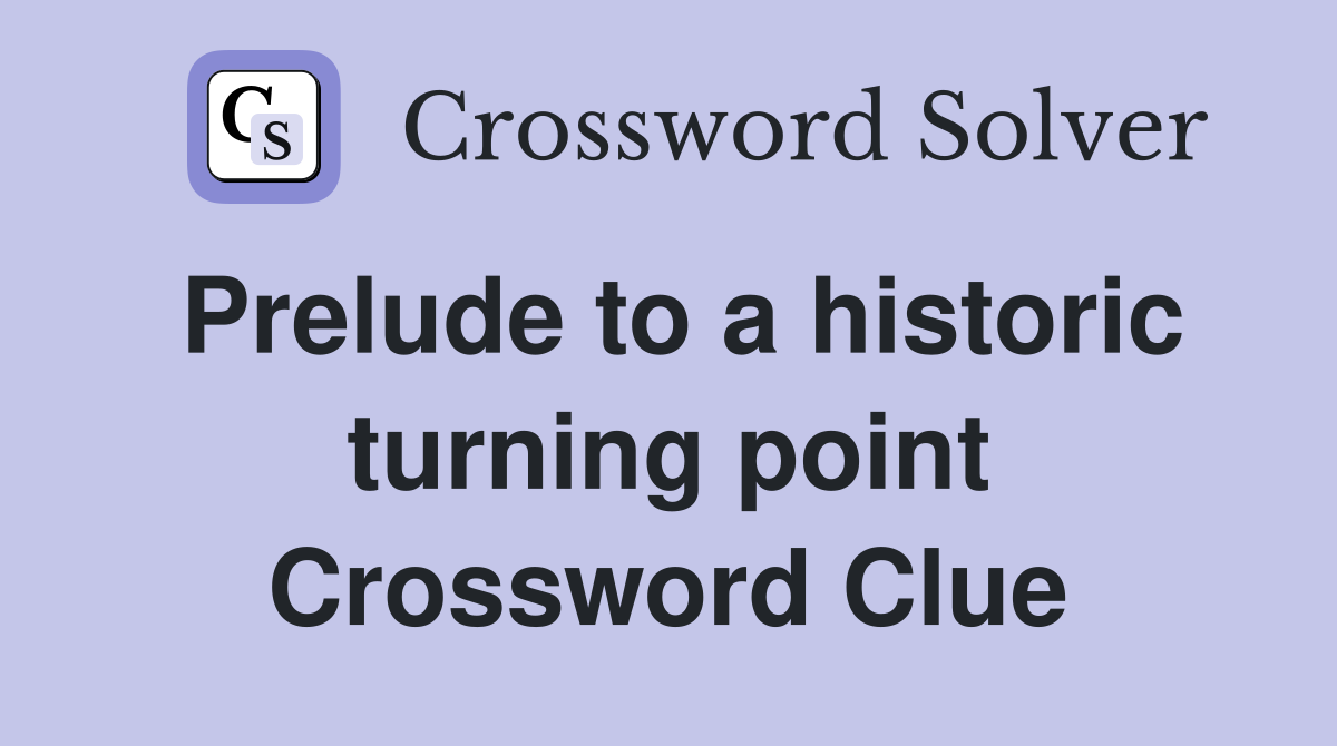 Prelude to a historic turning point Crossword Clue