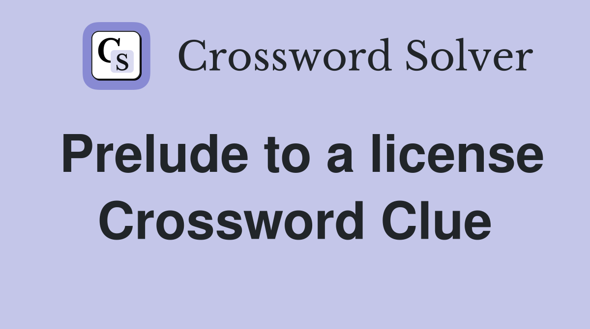 Prelude to a license Crossword Clue