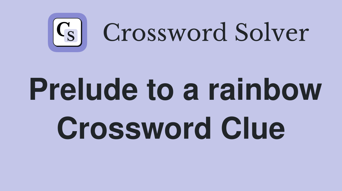 Prelude to a rainbow Crossword Clue