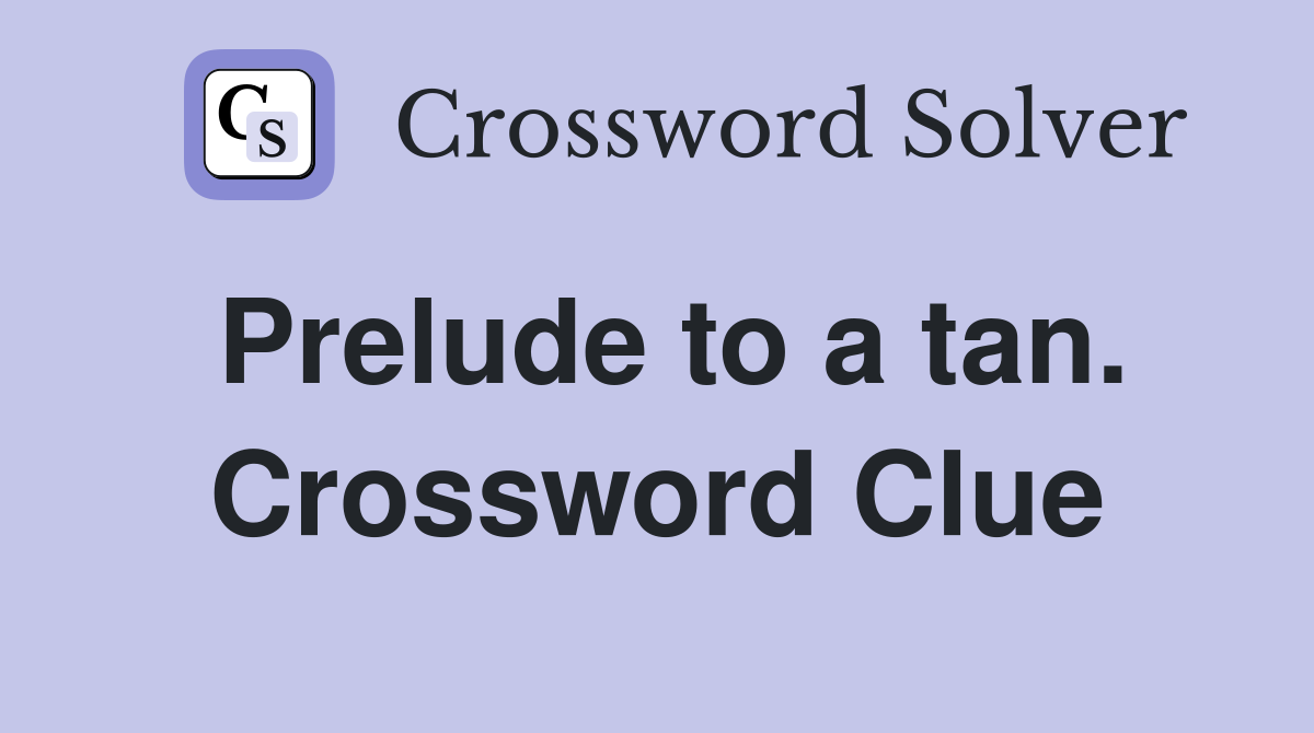 Prelude to a tan. Crossword Clue
