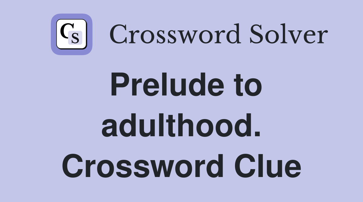 Prelude to adulthood. Crossword Clue