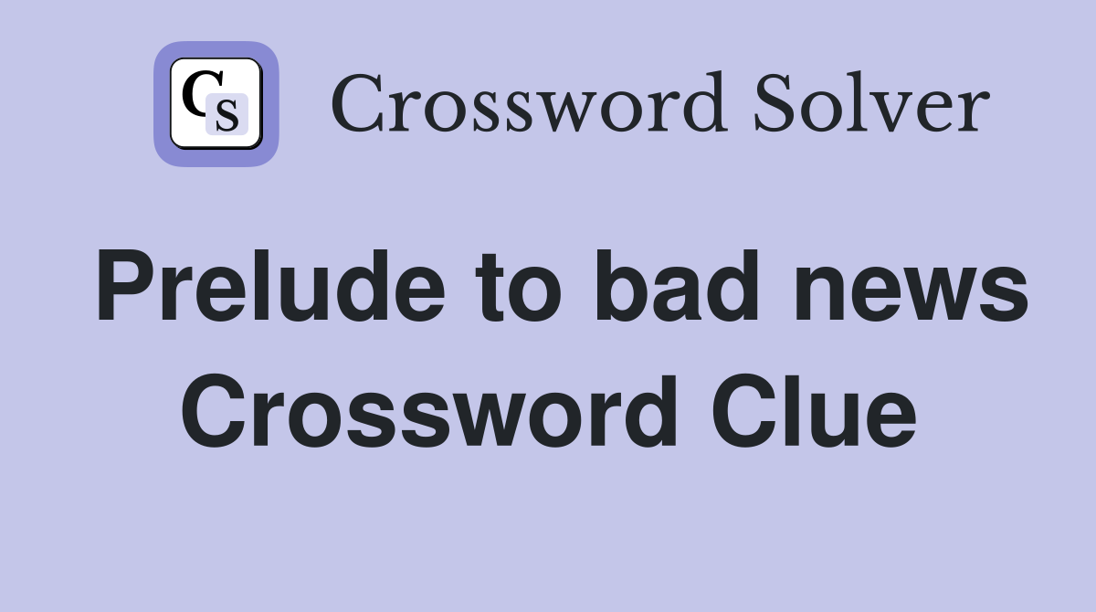 Prelude to bad news Crossword Clue