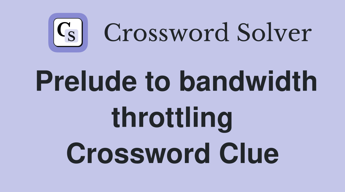 Prelude to bandwidth throttling Crossword Clue