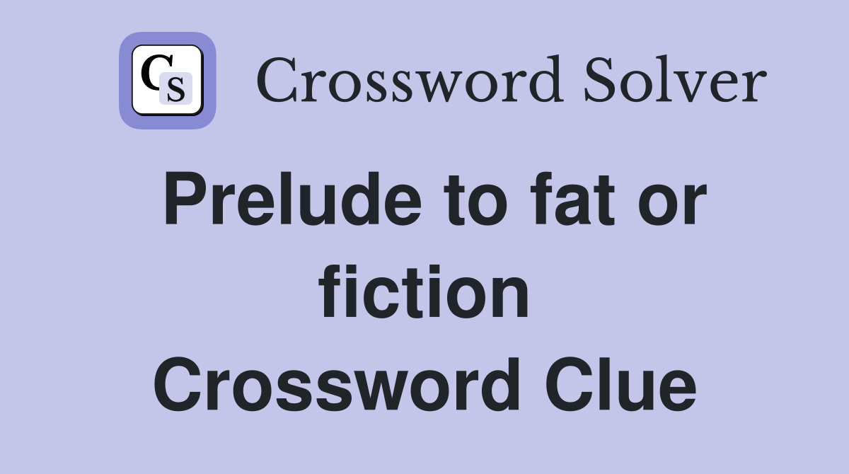 Prelude to fat or fiction Crossword Clue