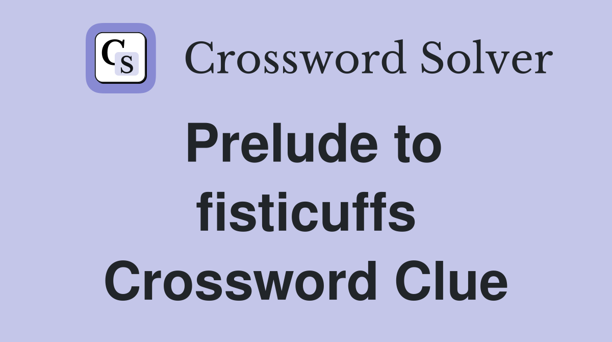 Prelude to fisticuffs Crossword Clue