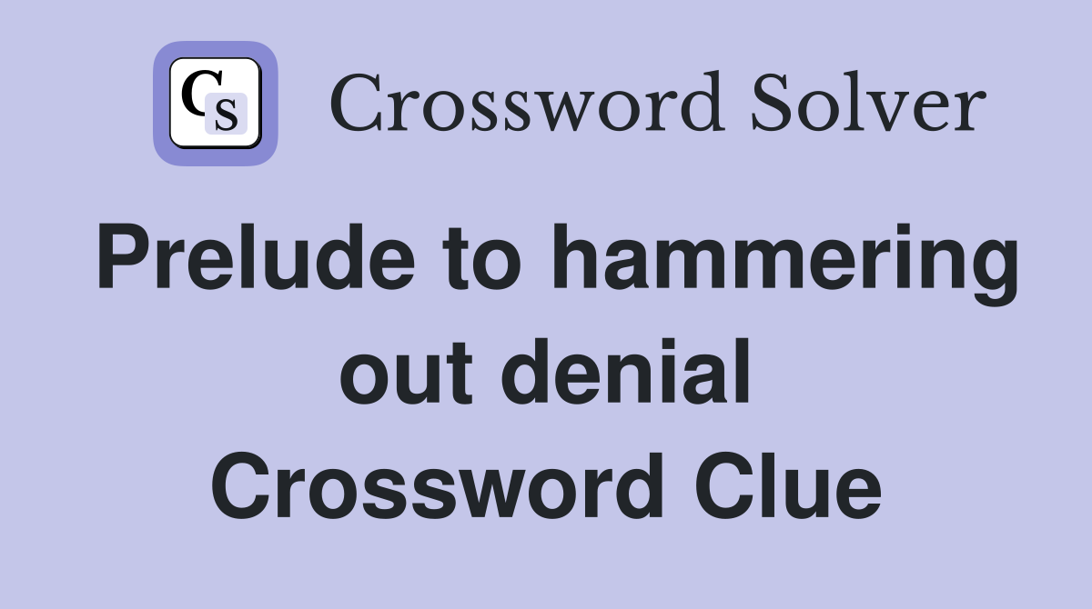 Prelude to hammering out denial Crossword Clue