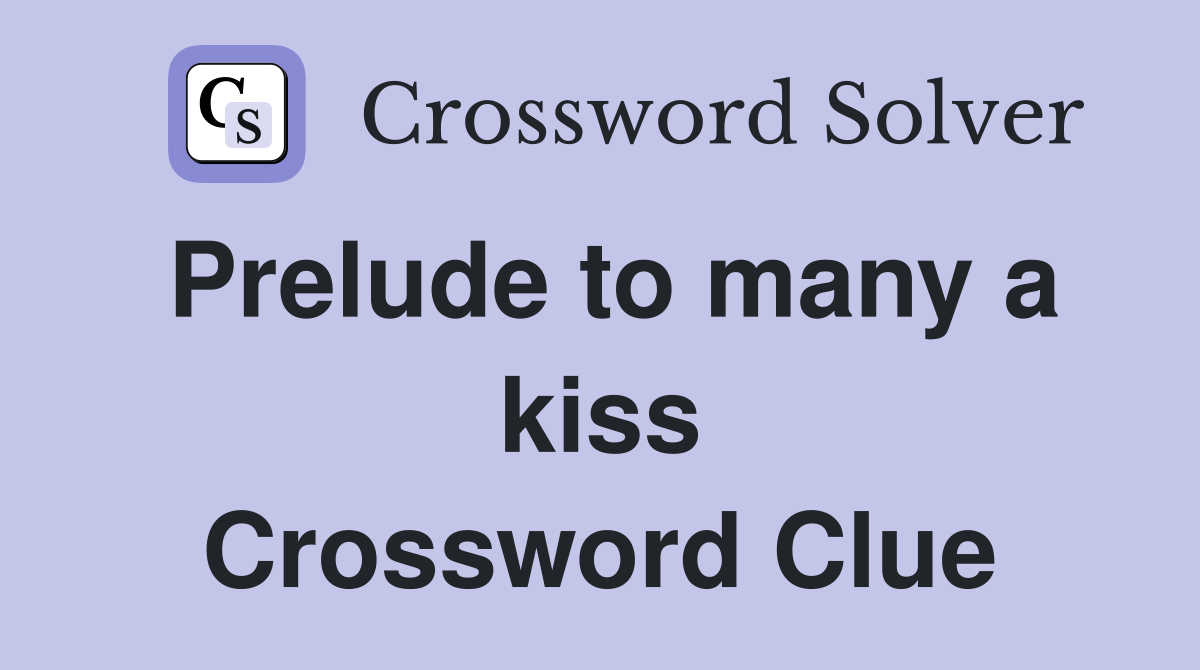Prelude to many a kiss Crossword Clue