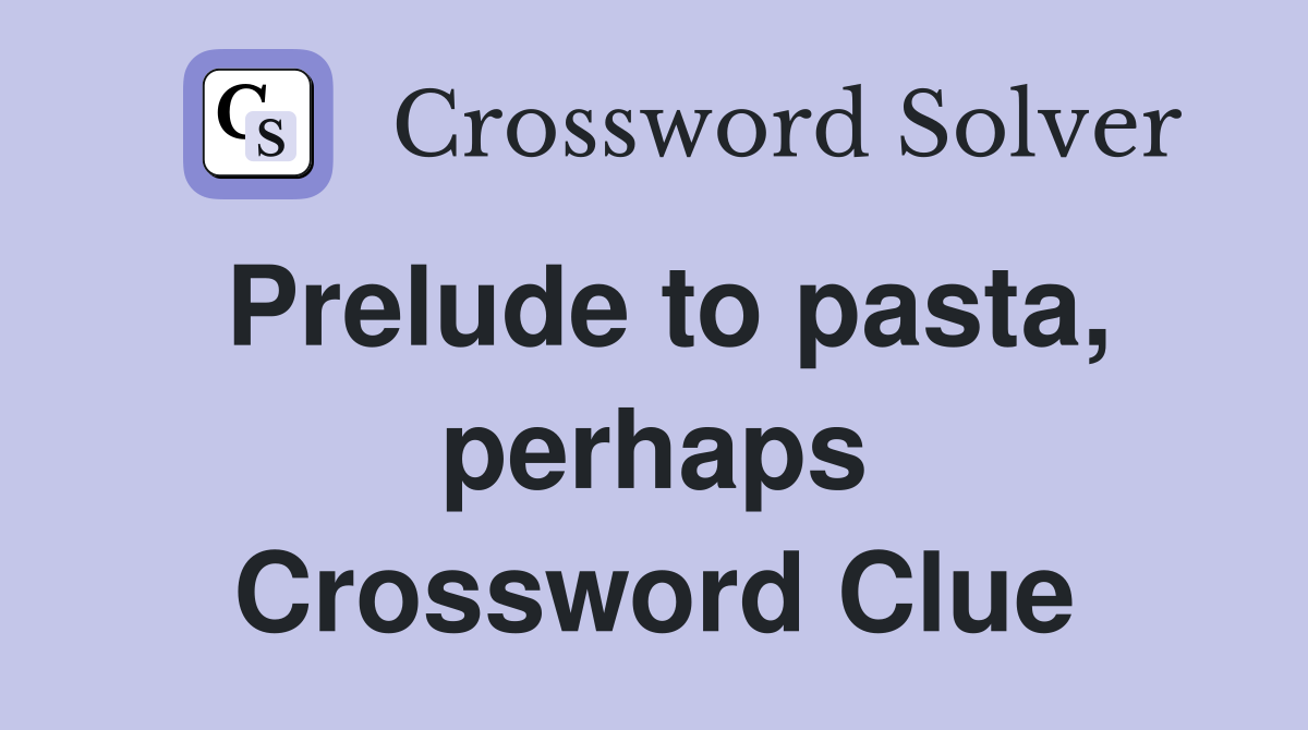 Prelude to pasta, perhaps Crossword Clue
