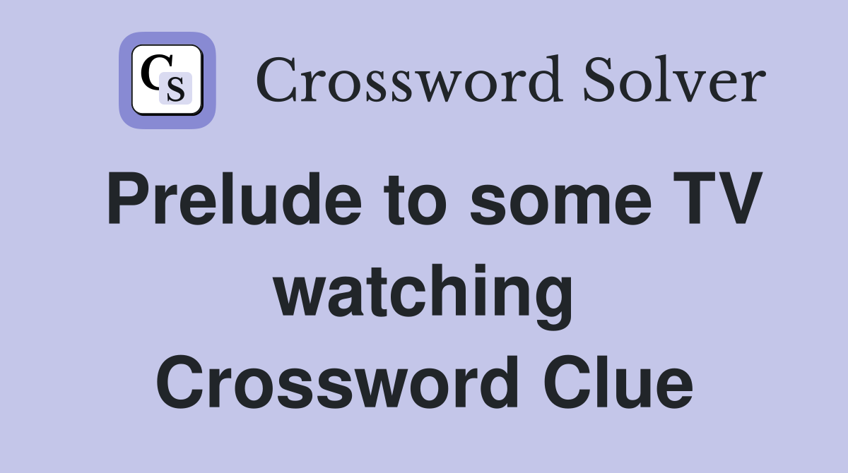 Prelude to some TV watching Crossword Clue
