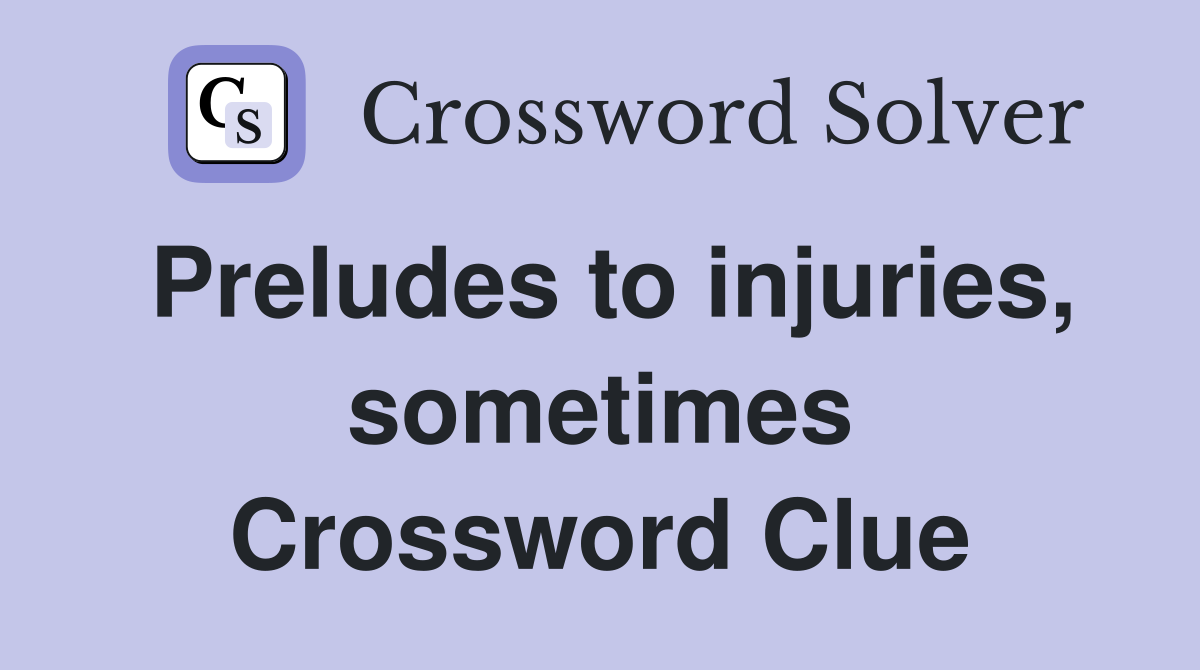 Preludes to injuries, sometimes Crossword Clue