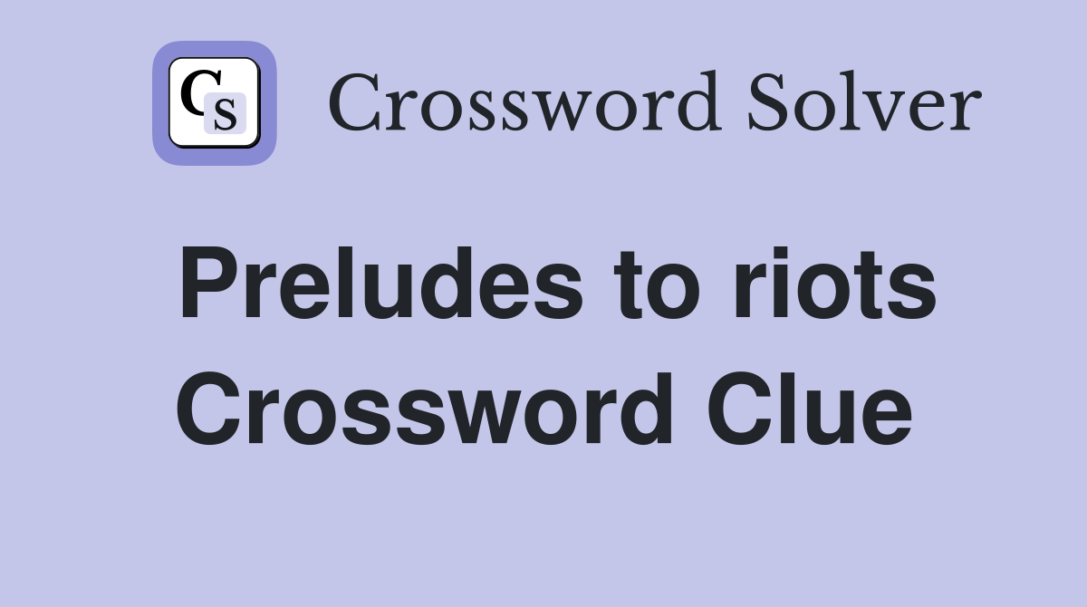 Preludes to riots Crossword Clue