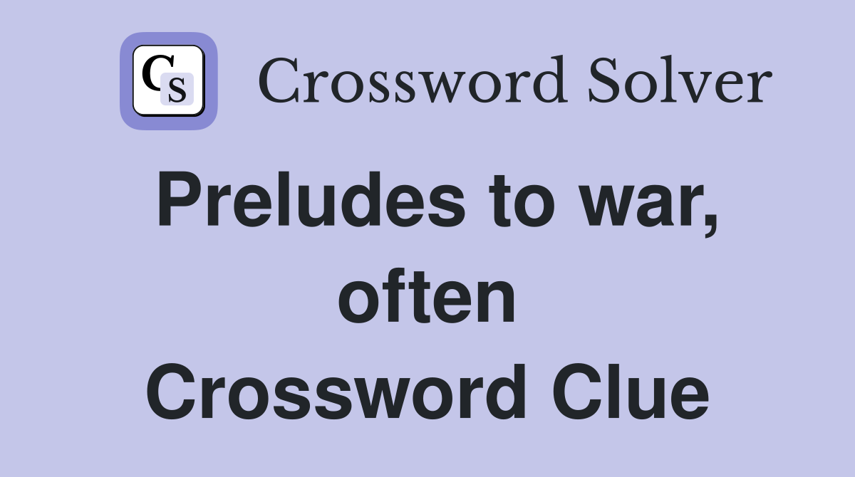 Preludes to war, often Crossword Clue