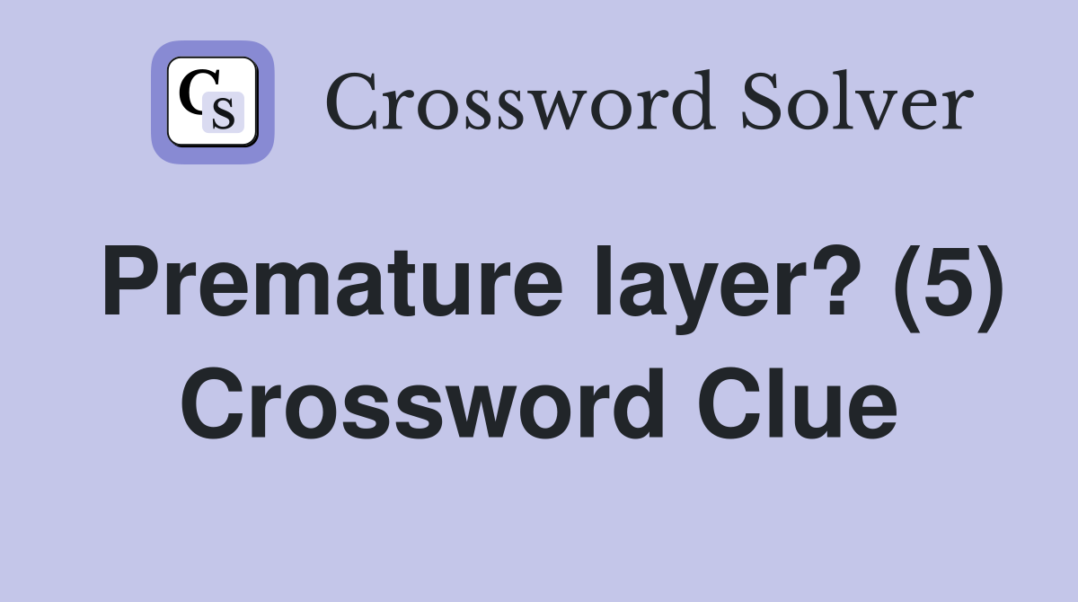 Premature layer? (5) Crossword Clue