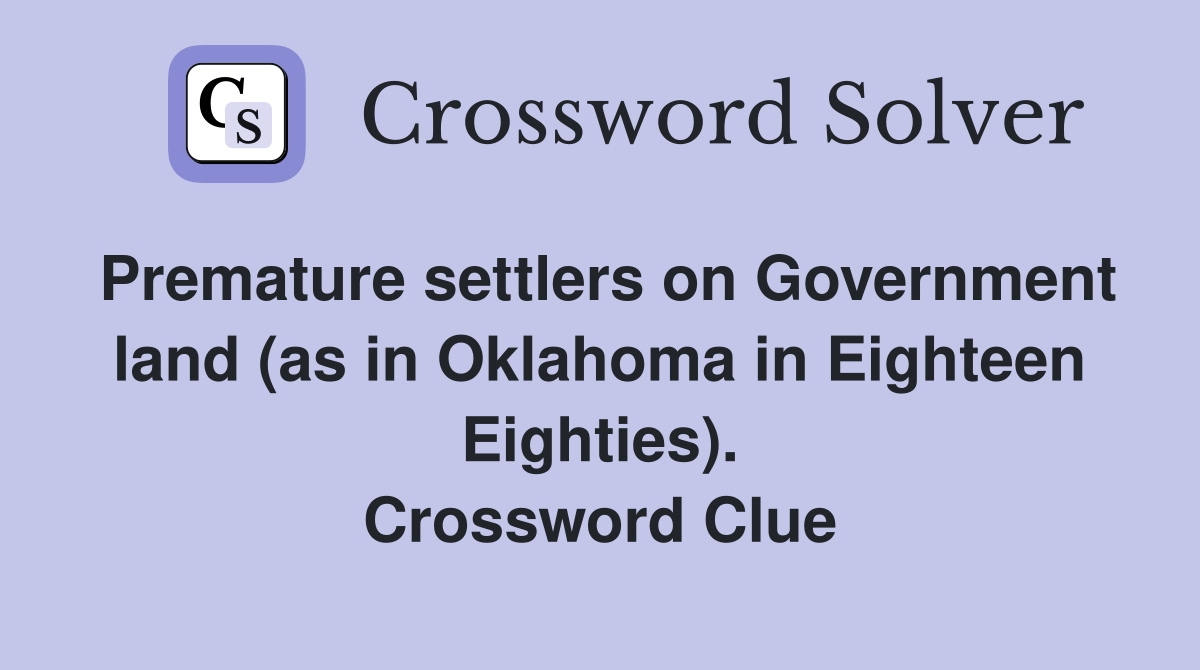 Premature settlers on Government land (as in Oklahoma in Eighteen Eighties). Crossword Clue