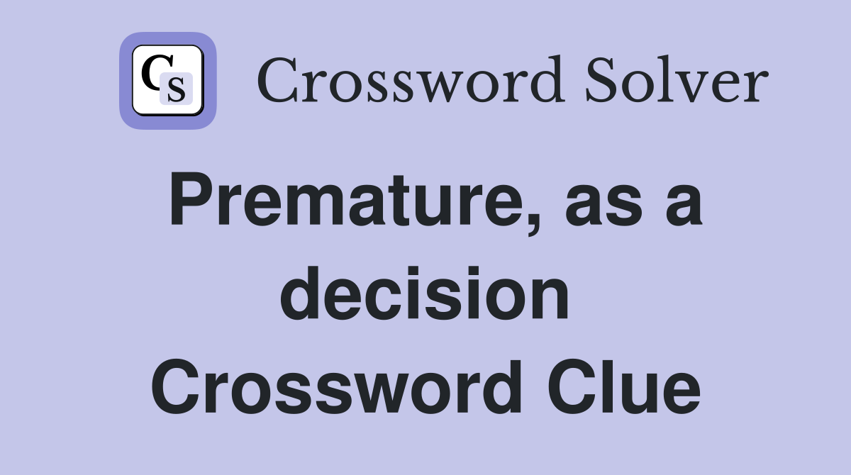 Premature, as a decision Crossword Clue