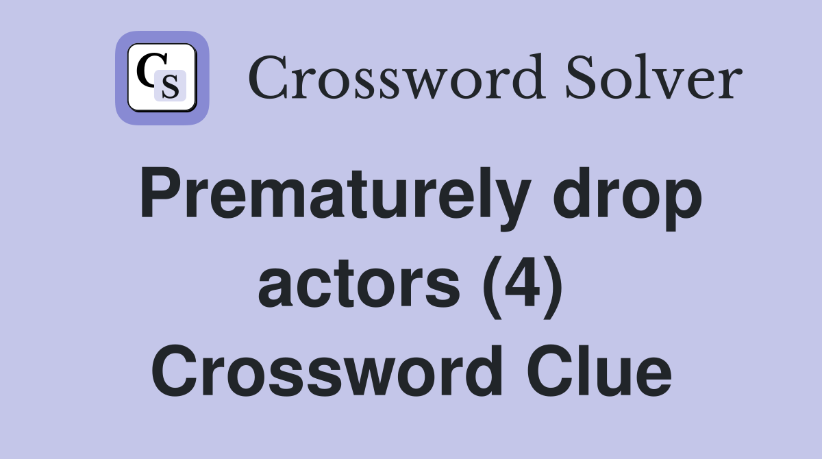 Prematurely drop actors (4) Crossword Clue