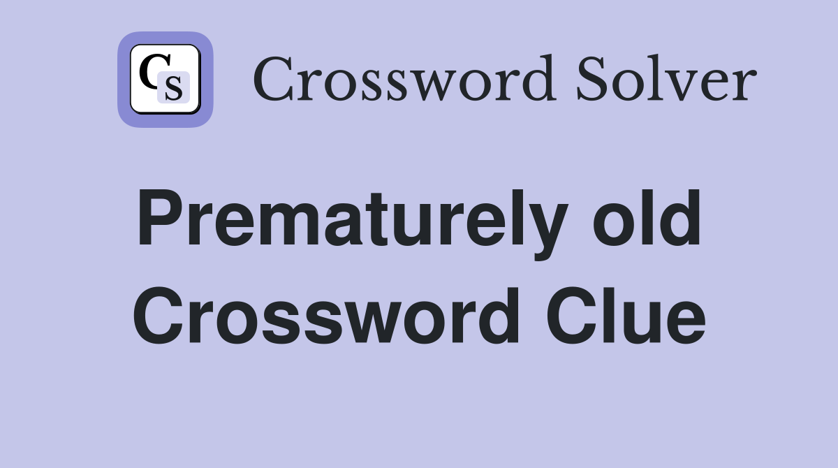 Prematurely old  Crossword Clue