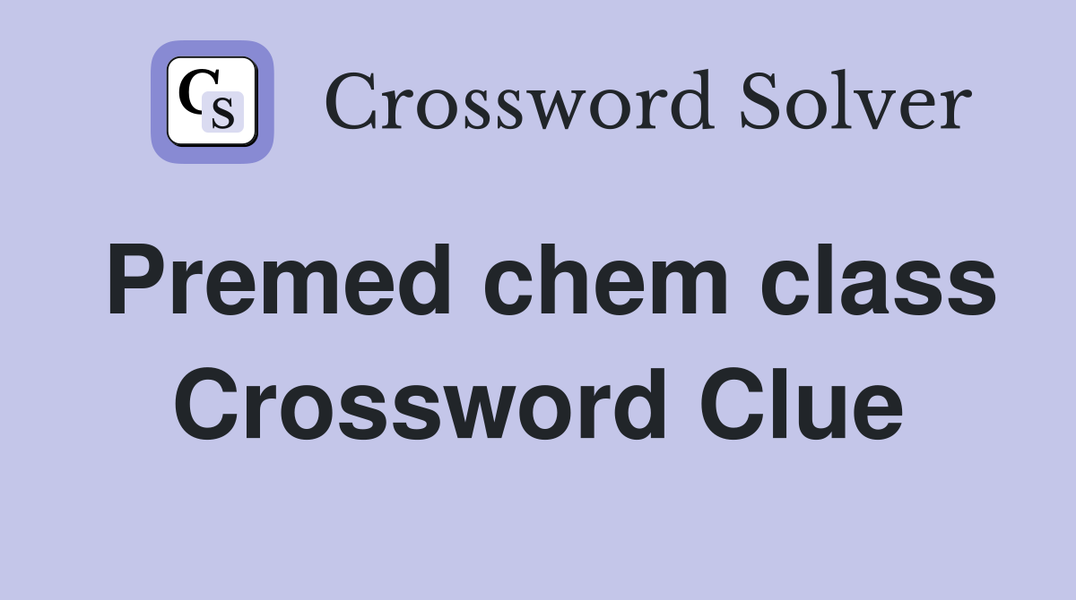 Premed chem class Crossword Clue