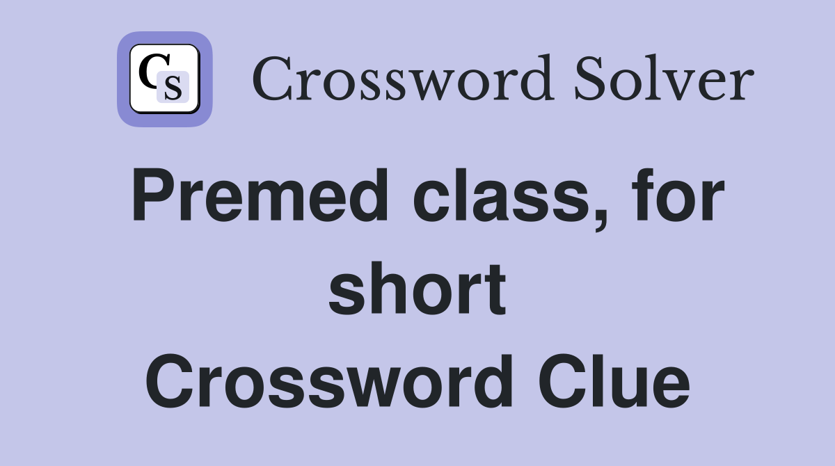 Premed class, for short Crossword Clue