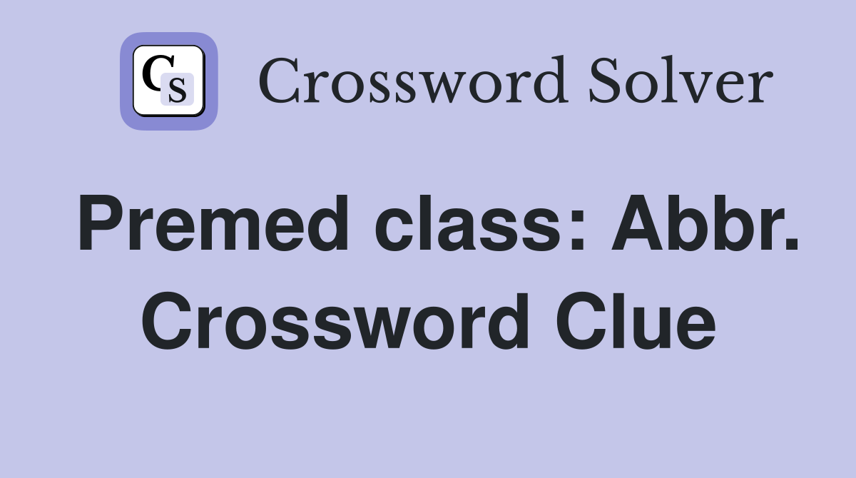 Premed class: Abbr. Crossword Clue