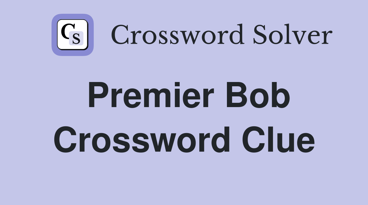 Premier Bob Crossword Clue