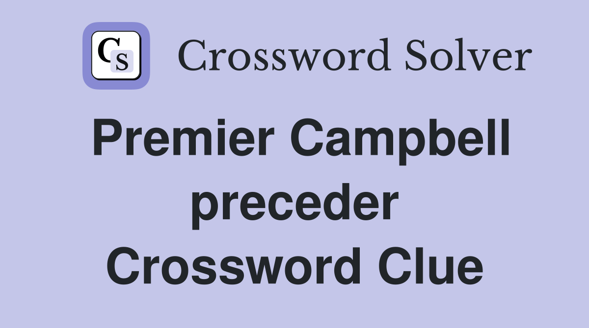 Premier Campbell preceder Crossword Clue