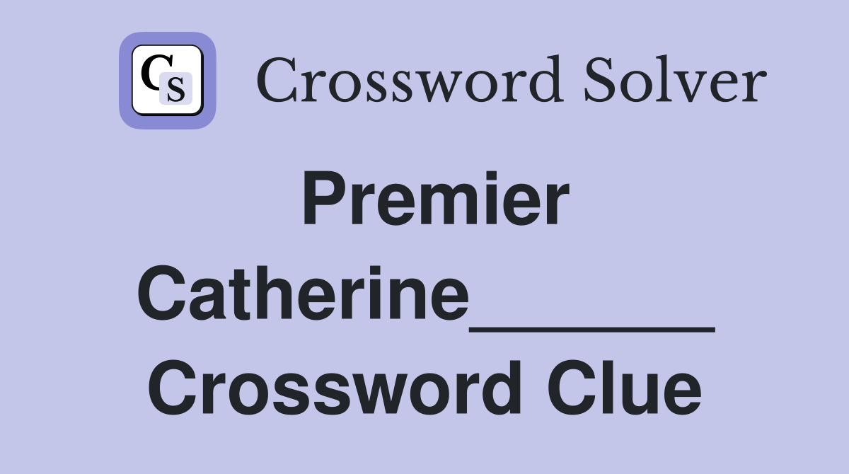 Premier Catherine______ Crossword Clue