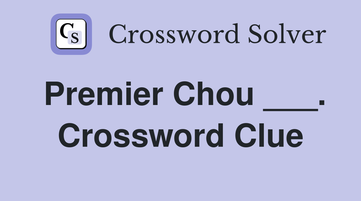 Premier Chou ___. Crossword Clue