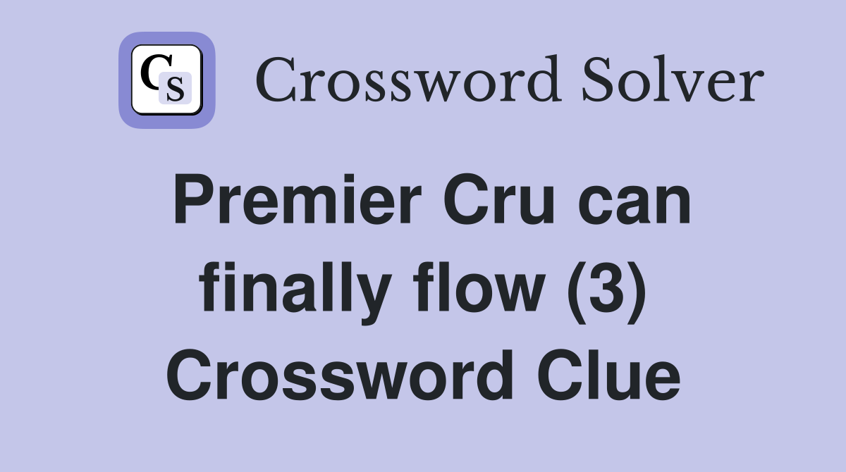 Premier Cru can finally flow (3) Crossword Clue