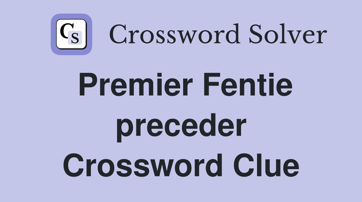 Premier Fentie preceder Crossword Clue