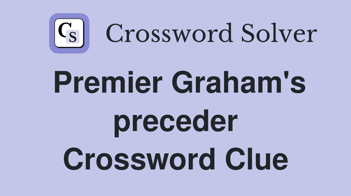 Premier Graham's preceder Crossword Clue