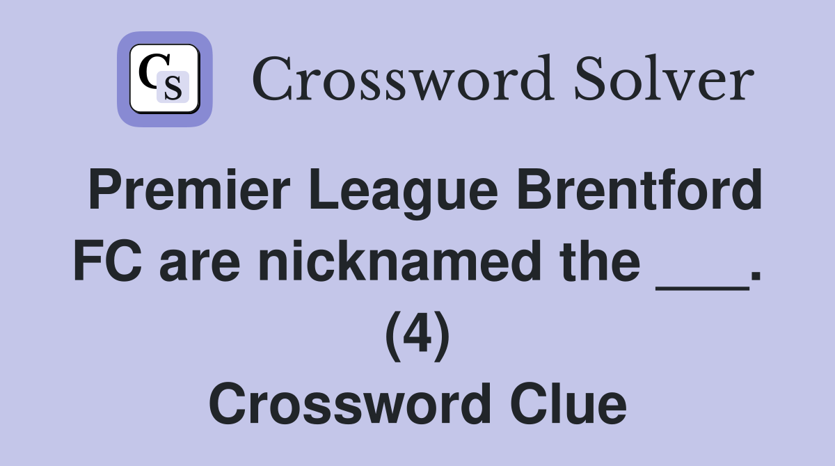 Premier League Brentford FC are nicknamed the ___. (4) Crossword Clue