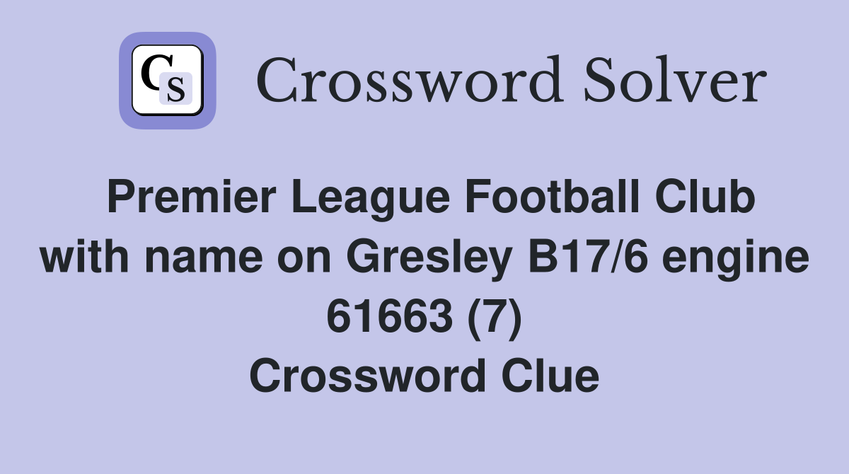 Premier League Football Club with name on Gresley B17/6 engine 61663 (7) Crossword Clue