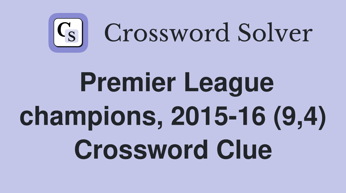 Premier League champions, 2015-16 (9,4) Crossword Clue