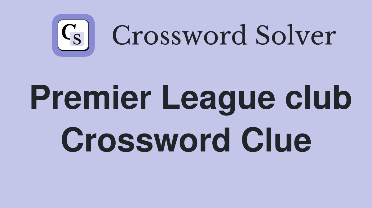 Premier League club Crossword Clue
