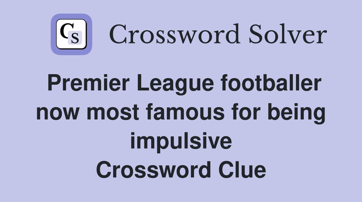 Premier League footballer now most famous for being impulsive Crossword Clue