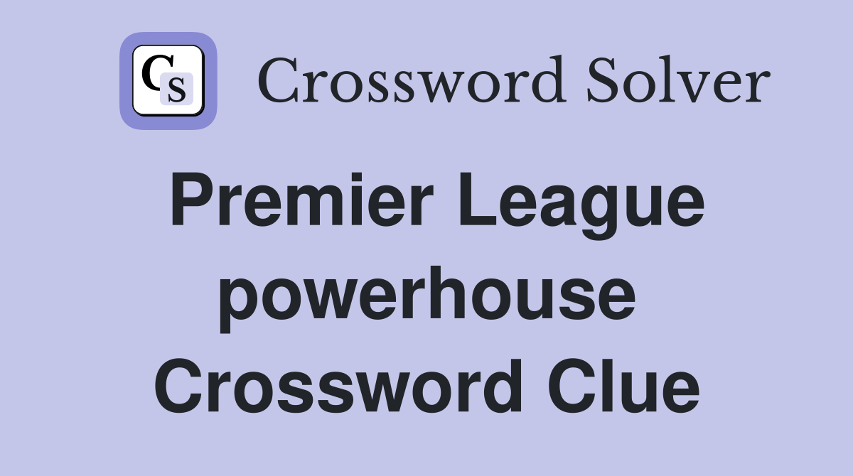 Premier League powerhouse Crossword Clue