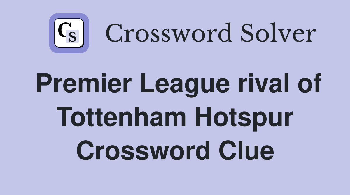 Premier League rival of Tottenham Hotspur Crossword Clue