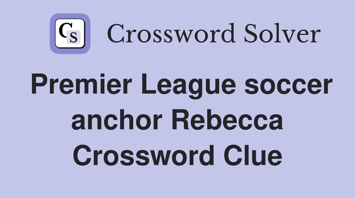 Premier League soccer anchor Rebecca Crossword Clue