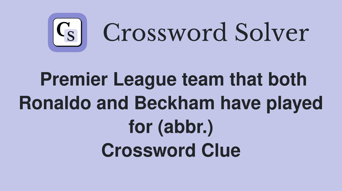 Premier League team that both Ronaldo and Beckham have played for (abbr.) Crossword Clue