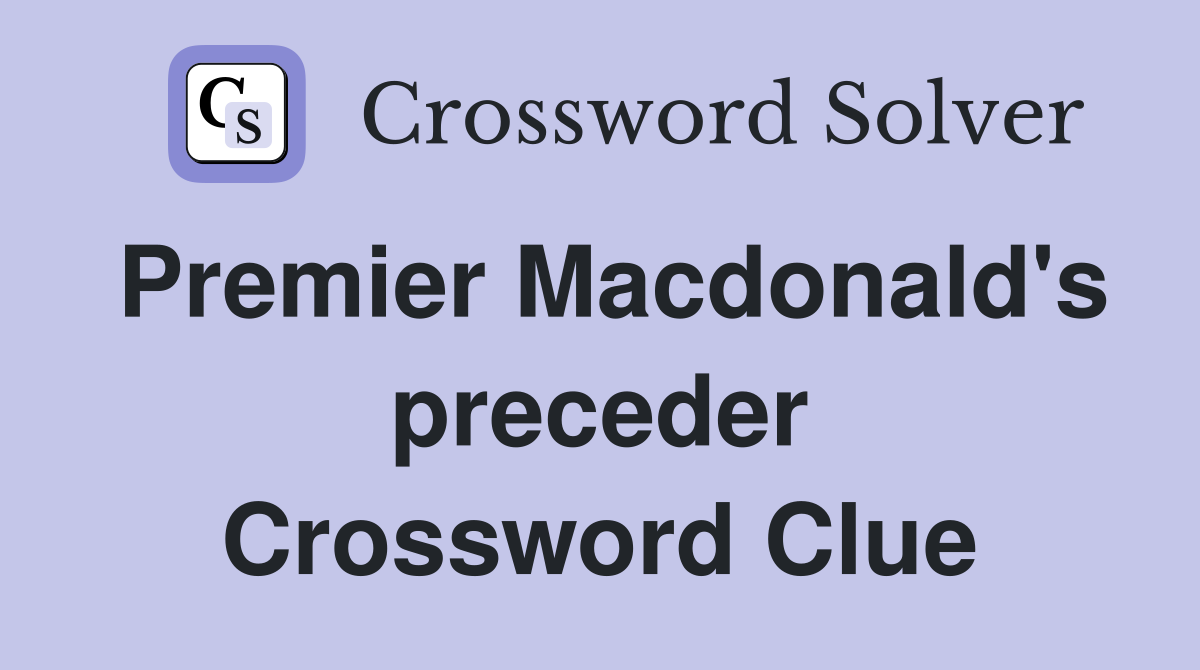 Premier Macdonald's preceder Crossword Clue