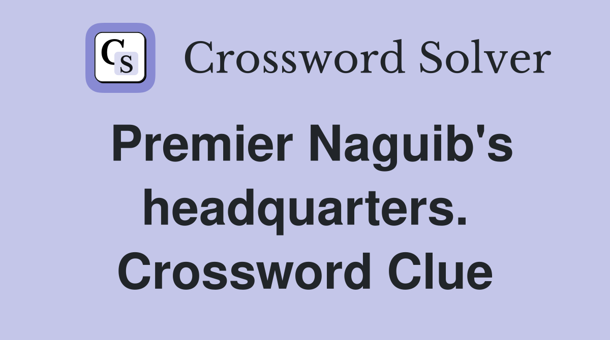 Premier Naguib's headquarters. Crossword Clue