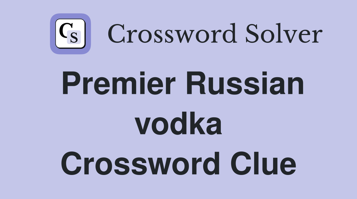 Premier Russian vodka Crossword Clue