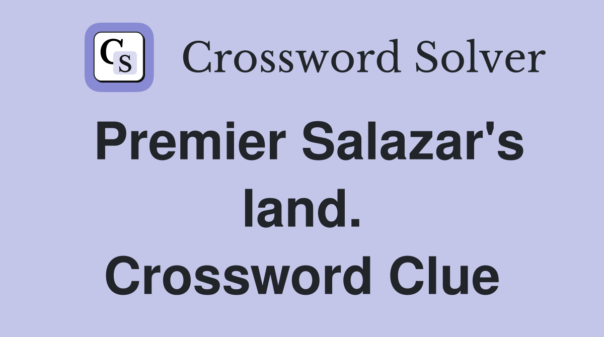 Premier Salazar's land. Crossword Clue