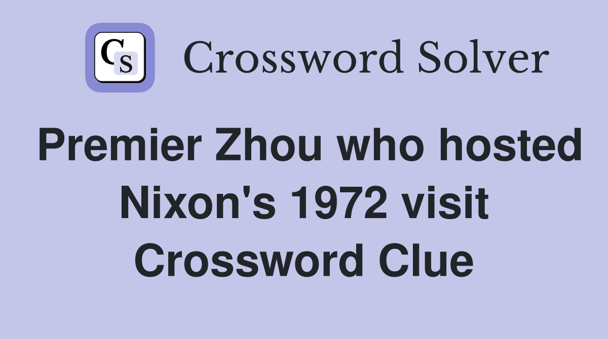 Premier Zhou who hosted Nixon's 1972 visit Crossword Clue