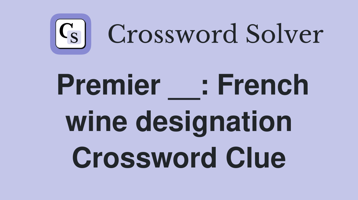Premier __: French wine designation Crossword Clue